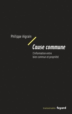 Philippe Aigrain - Cause commune: L'information entre bien commun et propriété, Häftad