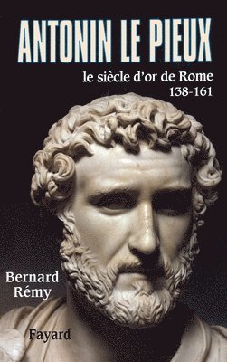 Bernard Rémy - Antonin le Pieux: Le siècle d'or de Rome (138-161), Häftad