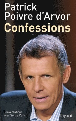 Patrick Poivre D'Arvor, Serge Raffy - Confessions: Conversations avec Serge Raffy, Häftad