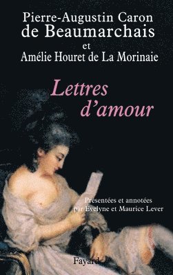Pierre-Augustin Caron De Beaumarchais, Amélie Houret de la Morinaie - Lettres d'amour: Présentées et annotées par Évelyne et Maurice Lever, Häftad