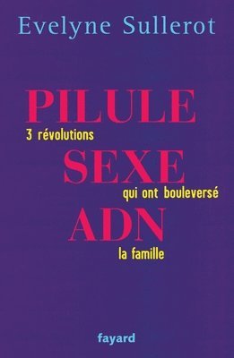 Evelyne Sullerot - Pilule, Sexe, Adn: 3 révolutions qui ont boulversé la famille, Häftad