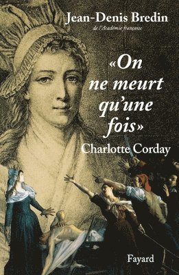Bredin-J D - "On ne meurt qu'une fois": Charlotte Corday, Häftad