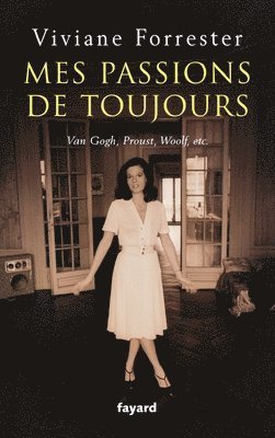 Viviane Forrester - Mes passions de toujours: Van Gogh, Proust, Woolf, etc., Häftad