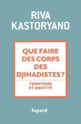 Riva Kastoryano - Que faire des corps des djihadistes ?: Territoire et identité, Häftad