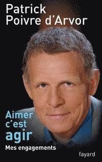 Patrick Poivre D'Arvor - Aimer c'est agir: Mes engagements, Häftad