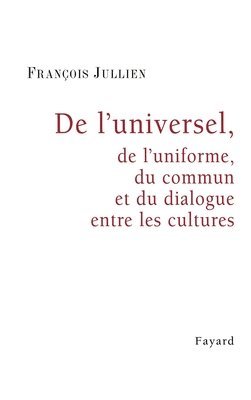 François Jullien - De l'universel, de l'uniforme, du commun et du dialogue entre les cultures, Häftad