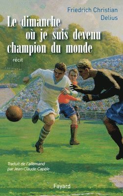 Friedrich Christian Delius - Le Dimanche où je suis devenu champion du monde, Häftad