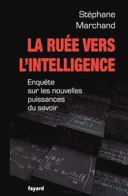 Stéphane Marchand - La Ruee Vers L Intelligence: Enquête sur les nouvelles puissances du savoir, Häftad