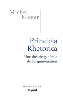 Michel Meyer - Principia Rhetorica: Une théorie générale de l'argumentation, Häftad