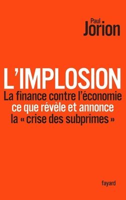 Paul Jorion - L'implosion. La finance contre l'économie: ce que révèle et annonce la «crise des subprimes», Häftad