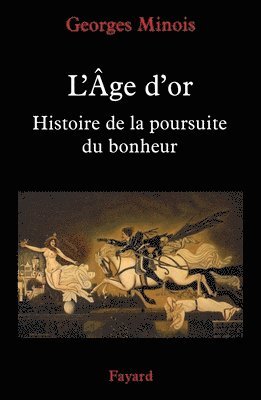 Georges Minois - L Age d'Or Histoire de Poursuite Du Bonheur: Histoire de la poursuite du bonheur, Häftad