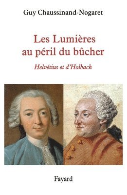 Guy Chaussinand-Nogaret - Les Lumieres Au Peril Du Bucher: Helvétius et d'Holbach, Häftad
