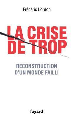 Frédéric Lordon - La crise de trop: Reconstruction d'un monde failli, Häftad