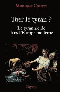 Monique Cottret - Tuer le tyran ?: Le tyrannicide dans l'Europe moderne, Häftad
