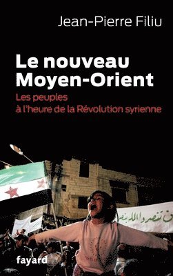 Jean-Pierre Filiu - Le Nouveau Moyen-Orient: Les peuples à l'heure de la révolution syrienne, Häftad