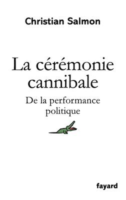 Christian Salmon - La cérémonie cannibale: De la performance politique, Häftad