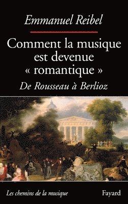 Emmanuel Reibel - Comment la musique est devenue romantique: De Rousseau à Berlioz, Häftad