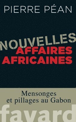 Pierre Péan - Nouvelles affaires africaines: Mensonges et pillages au Gabon, Häftad