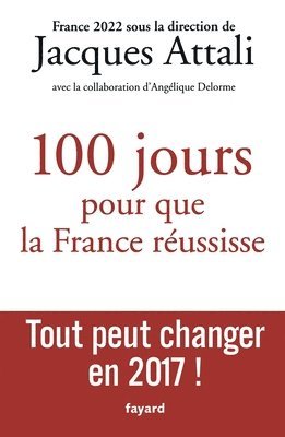 Jacques Attali - 100 jours pour que la France réussisse: Tout peut changer en 2017 !, Häftad