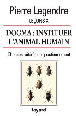 Pierre Legendre - Leçons X. Dogma. Instituer l'animal humain: Chemins réitérés de questionnement, Häftad