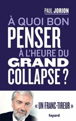 Paul Jorion - A quoi bon penser à l'heure du grand collapse ?, Häftad