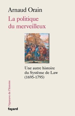 Arnaud Orain - La politique du merveilleux: Une autre histoire du Système de Law (1695-1795), Häftad