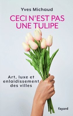 Yves Michaud - Ceci n'est pas une tulipe: Art, luxe et enlaidissement des villes, Häftad