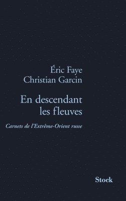 Eric Faye, Christian Garcin - En Descendant Les Fleuves: Carnets de l'Extrême-Orient russe, Häftad