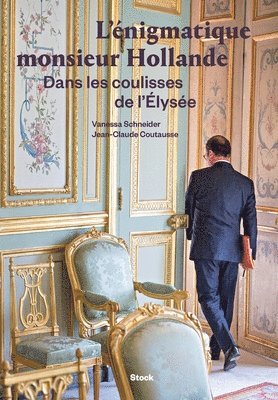 Vanessa Schneider - L'énigmatique monsieur Hollande: Dans les coulisses de l'Elysée, Häftad