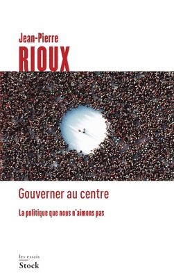 Jean-Pierre Rioux - Gouverner au centre: La politique que nous n'aimons pas, Häftad