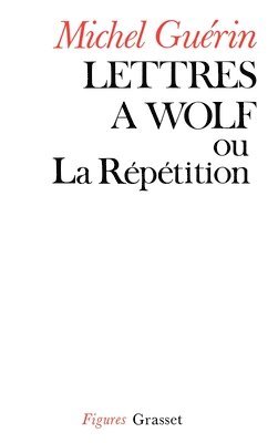 Michel Guérin - Lettres à Wolf ou la Répétition, Häftad