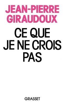 Jean-Pierre Giraudoux - Ce que je ne crois pas, Häftad