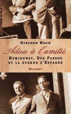 Stephen Koch - Adieu A L Amitie: Hemingway, Dos Passos et la guerre d'Espagne, Häftad