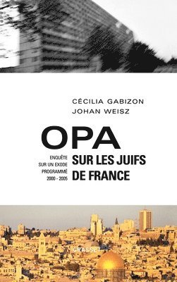 Cécilia Gabizon, Johan Weisz - Opa sur les juifs de France: Enquête sur un exode programmé (2000-2005), Häftad