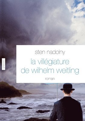 Sten Nadolny - La Villégiature de Wilhelm Weitling: roman - traduit de l'allemand par Anne-Marie Geyer, Häftad
