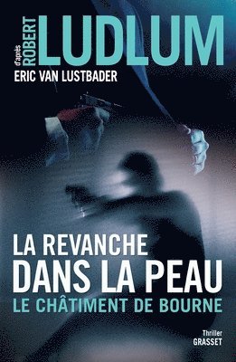 Robert Ludlum, Eric Van Lustbader - La Revanche Dans La Peau: Le châtiment de Bourne - traduit de l'anglais (Etats-Unis) par Florianne Vidal, Häftad
