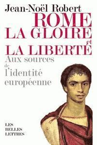 Jean-Noel Robert - Rome, La Gloire Et La Liberte: Aux Sources de l'Identite Europeenne, Häftad