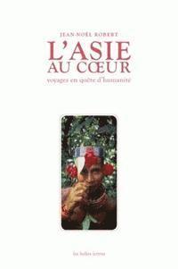 Jean-Noel Robert - L'Asie Au Coeur: Voyages En Quete d'Humanite, Häftad