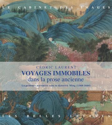 Cedric Laurent - Voyages Immobiles Dans La Prose Ancienne: La Peinture Narrative Sous La Dynastie Ming (1368-1644), Häftad