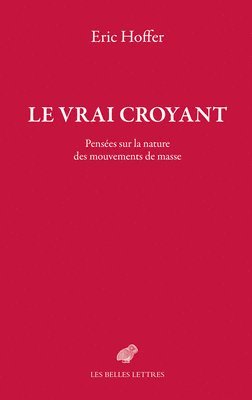 Eric Hoffer - Le Vrai Croyant: Pensees Sur La Nature Des Mouvements de Masse, Häftad