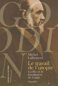 Michel Lallement - Le Travail de l'Utopie: Godin Et Le Familistere de Guise. Biographie, Häftad