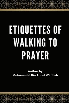 Muhammad Ibn 'Abdul-Wahhāb - Etiquettes of Walking to Prayer, Häftad