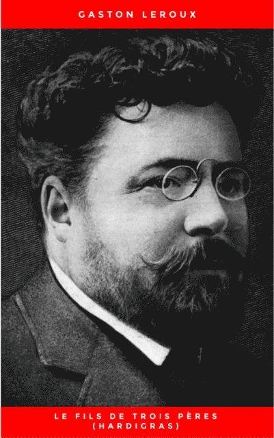Gaston Leroux - Le Fils de trois pères (Hardigras), E-bok