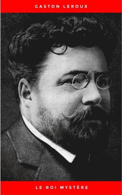 Gaston Leroux - Le Roi Mystère, E-bok