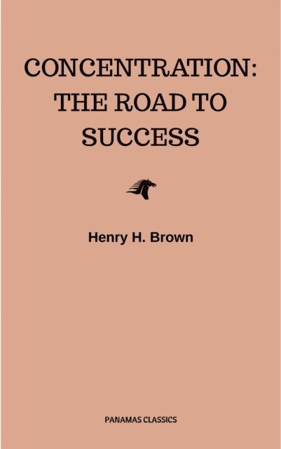 Henry H. Brown - Concentration: The Road to Success, E-bok