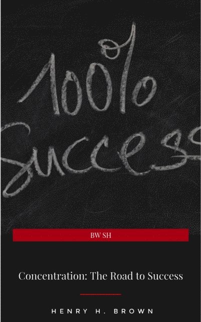 Henry H. Brown - Concentration: The Road to Success, E-bok