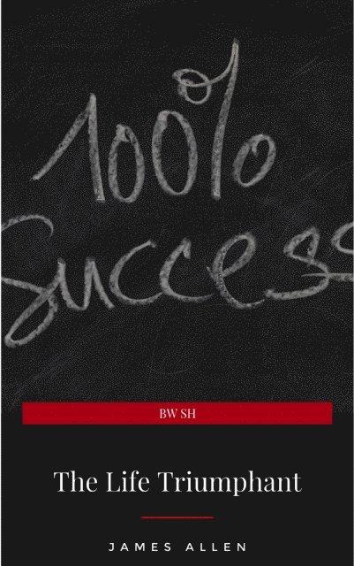 James Allen - Life Triumphant - Mastering the Heart and Mind, E-bok