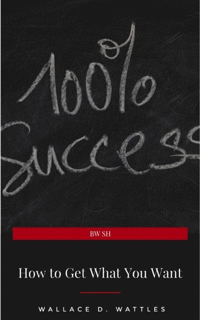 Wallace D. Wattles - How to Get What You Want, E-bok