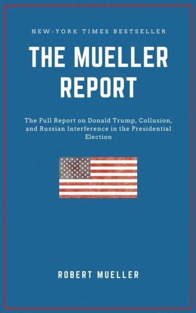 Robert S. Mueller - THE MUELLER REPORT: The Full Report on Donald Trump, Collusion, and Russian Interference in the 2016 U.S. Presidential Election, E-bok
