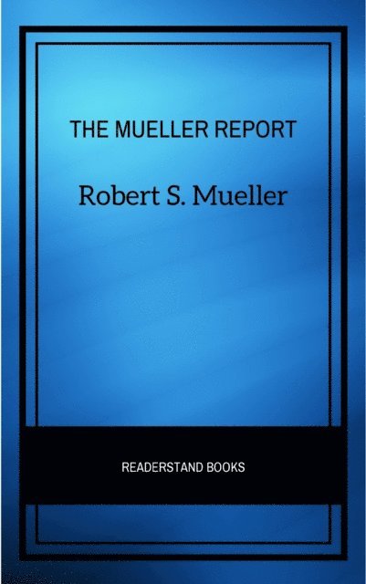 Robert S. Mueller - Mueller Report: The Full Report on Donald Trump, Collusion, and Russian Interference in the Presidential Election, E-bok